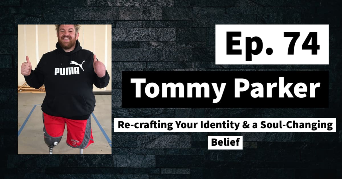 Ep. 74: Thomas Parker | Re-crafting Your Identity & Soul Changing Belief