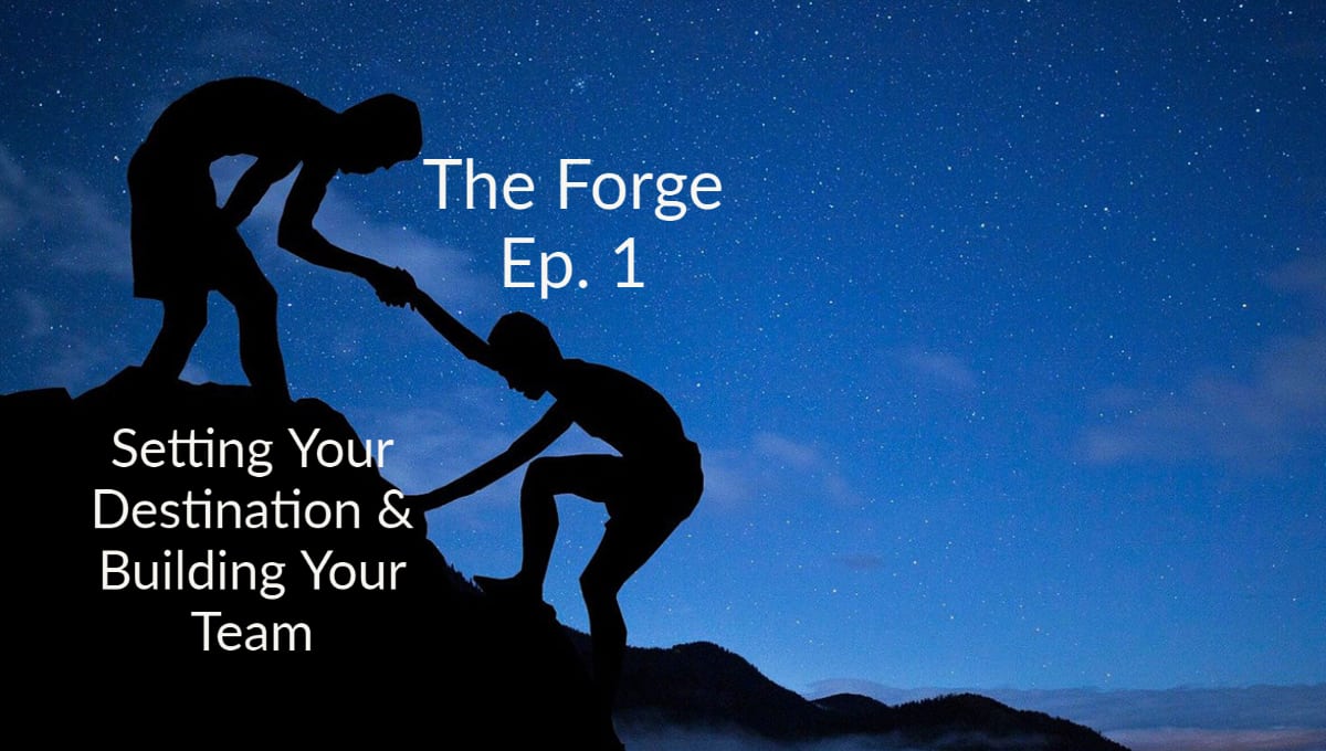 Setting Your Destination & Building Your Team | The Forge Ep. 1